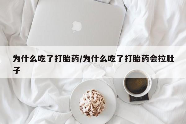 打胎药私人店联系方式为什么吃了打胎药/为什么吃了打胎药会拉肚子