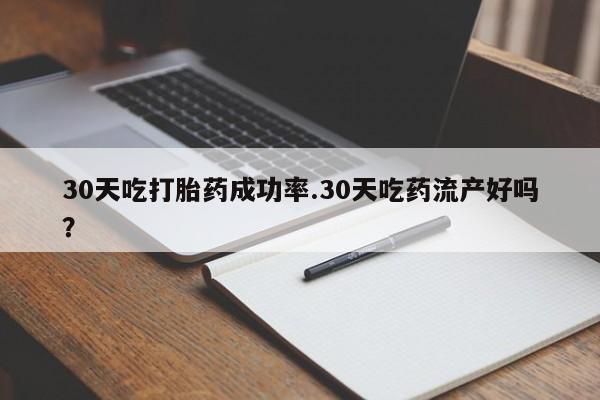 打胎药私人店联系方式30天吃打胎药成功率.30天吃药流产好吗？