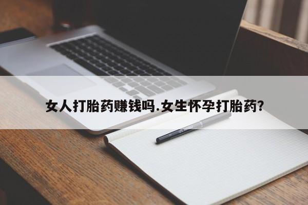 打胎药私人店联系方式女人打胎药赚钱吗.女生怀孕打胎药？