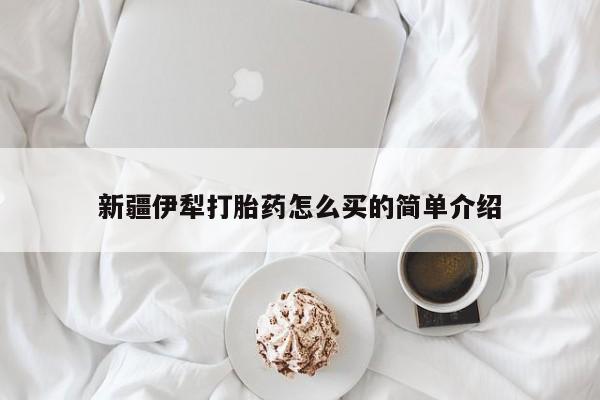 打胎药私人店联系方式新疆伊犁打胎药怎么买的简单介绍