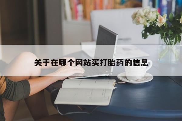 打胎药私人店联系方式关于在哪个网站买打胎药的信息