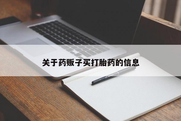 打胎药私人店联系方式关于药贩子买打胎药的信息