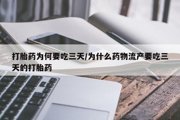 打胎药私人店联系方式打胎药为何要吃三天/为什么药物流产要吃三天的打胎药